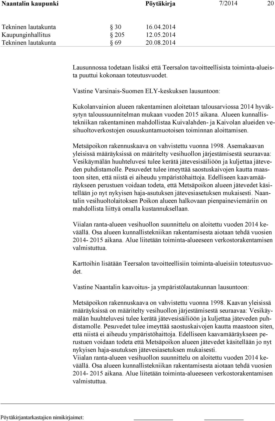 Vastine Varsinais-Suomen ELY-keskuksen lausuntoon: Kukolanvainion alueen rakentaminen aloitetaan talousarviossa 2014 hyväksytyn taloussuunnitelman mukaan vuoden 2015 aikana.