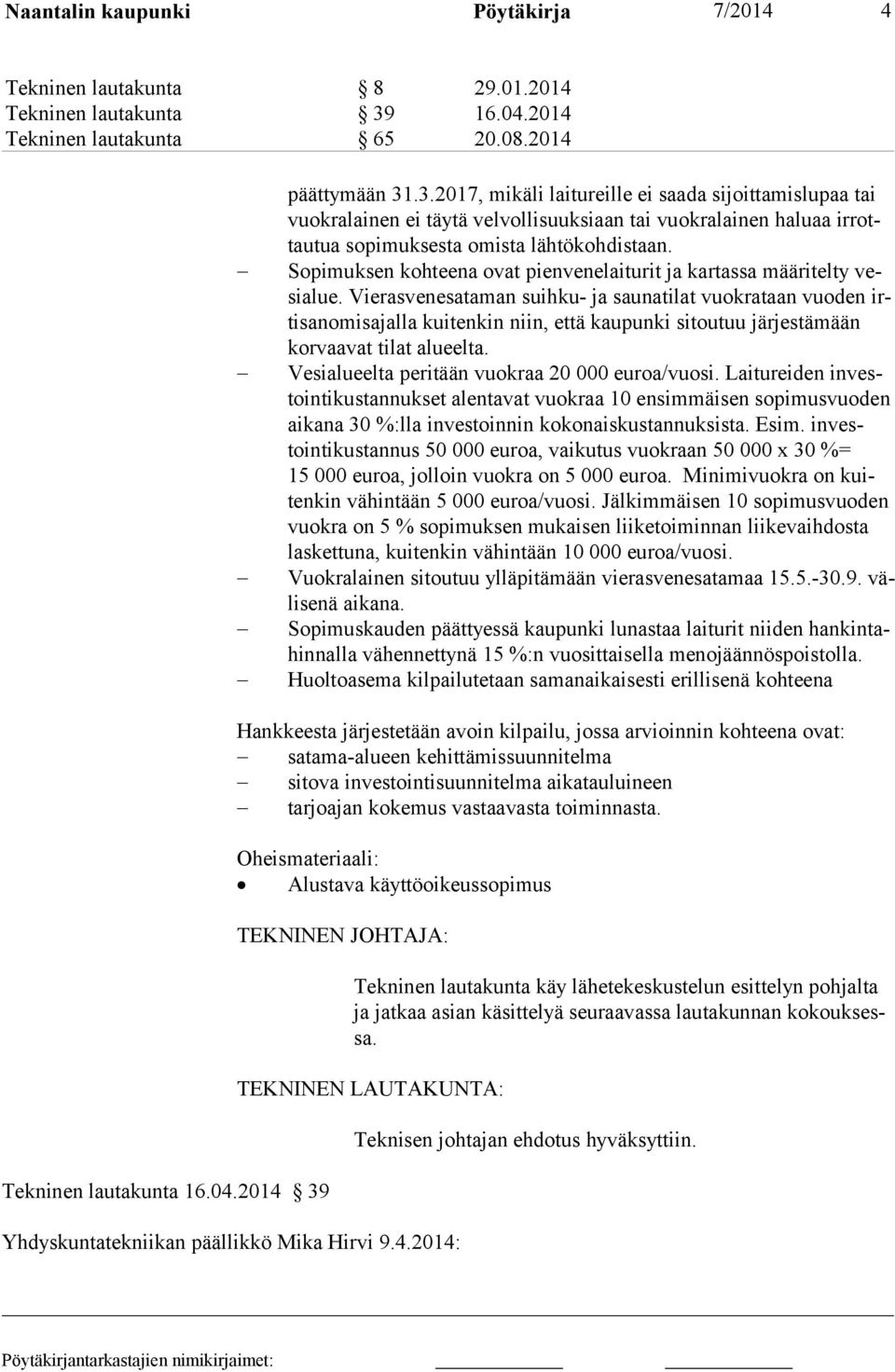 .3.2017, mikäli laitureille ei saada sijoittamis lupaa tai vuokralai nen ei täytä velvollisuuksiaan tai vuokralainen ha luaa irrottau tua sopimuk sesta omista lähtökohdistaan.