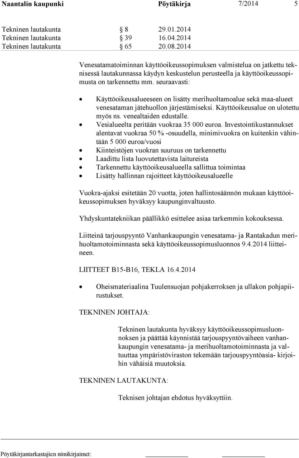 seuraavasti: Käyttöoikeusalueeseen on lisätty merihuoltamoalue sekä maa-alu eet ve nesataman jätehuollon järjestämiseksi. Käyttöoikeus alue on ulotet tu myös ns. venealtaiden edustalle.