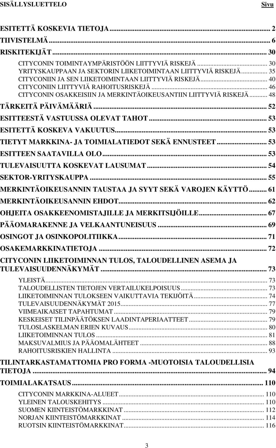 .. 46 CITYCONIN OSAKKEISIIN JA MERKINTÄOIKEUSANTIIN LIITTYVIÄ RISKEJÄ... 48 TÄRKEITÄ PÄIVÄMÄÄRIÄ... 52 ESITTEESTÄ VASTUUSSA OLEVAT TAHOT... 53 ESITETTÄ KOSKEVA VAKUUTUS.