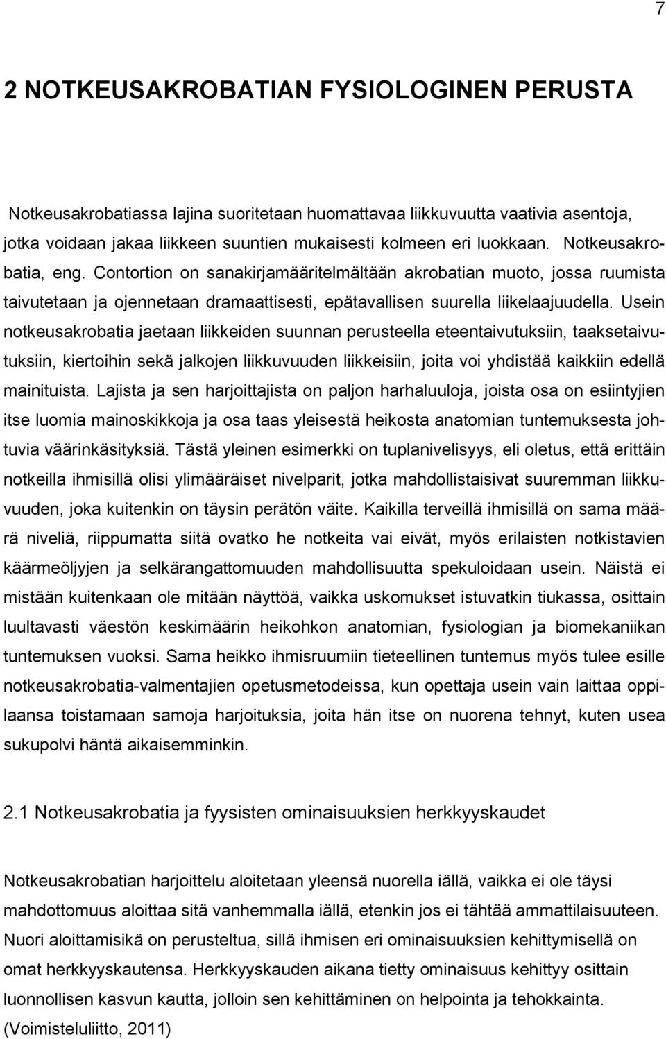 Usein notkeusakrobatia jaetaan liikkeiden suunnan perusteella eteentaivutuksiin, taaksetaivutuksiin, kiertoihin sekä jalkojen liikkuvuuden liikkeisiin, joita voi yhdistää kaikkiin edellä mainituista.