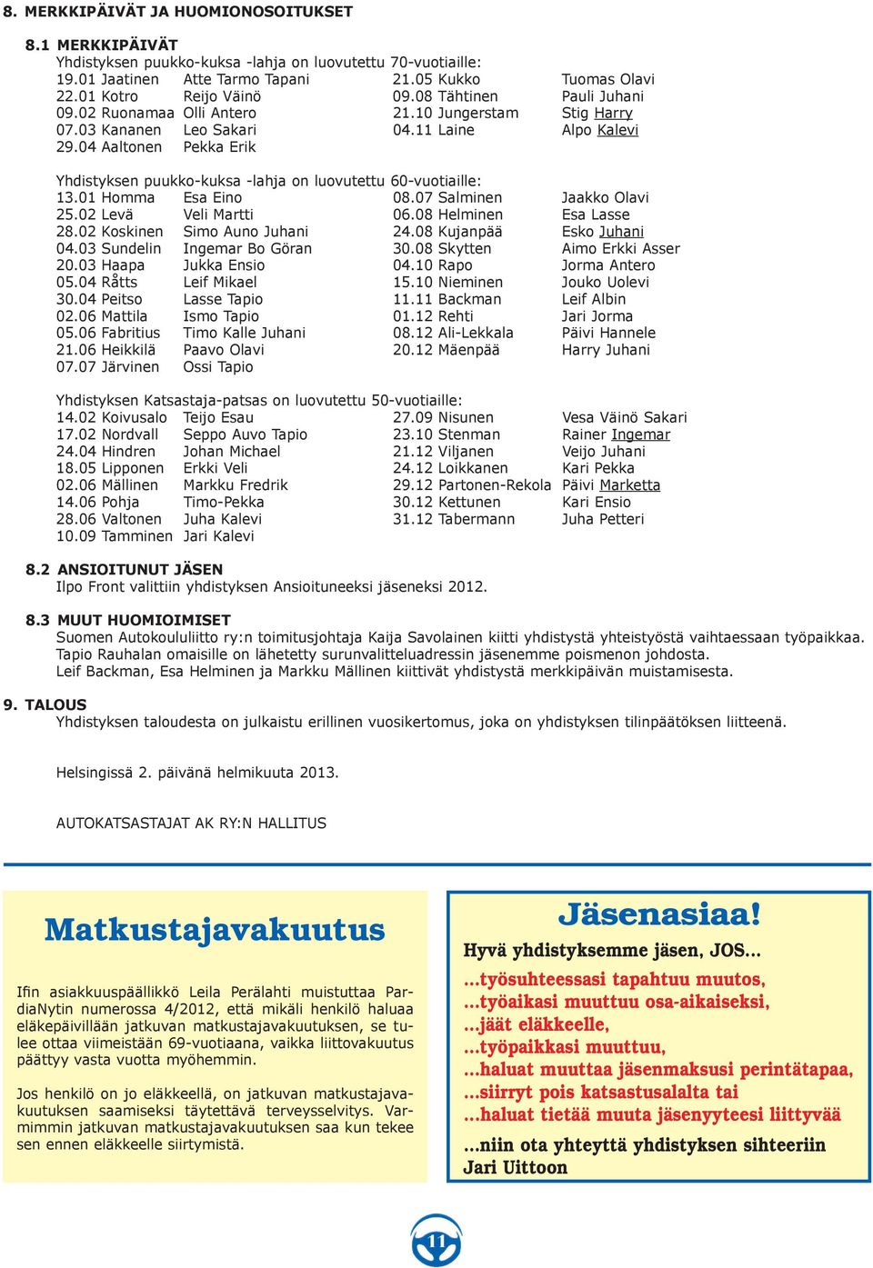 04 Aaltonen Pekka Erik Yhdistyksen puukko-kuksa -lahja on luovutettu 60-vuotiaille: 13.01 Homma Esa Eino 08.07 Salminen Jaakko Olavi 25.02 Levä Veli Martti 06.08 Helminen Esa Lasse 28.