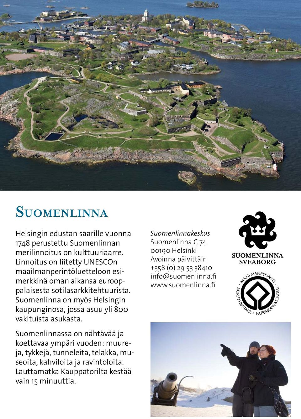 Suomenlinna on myös Helsingin kaupunginosa, jossa asuu yli 800 vakituista asukasta.