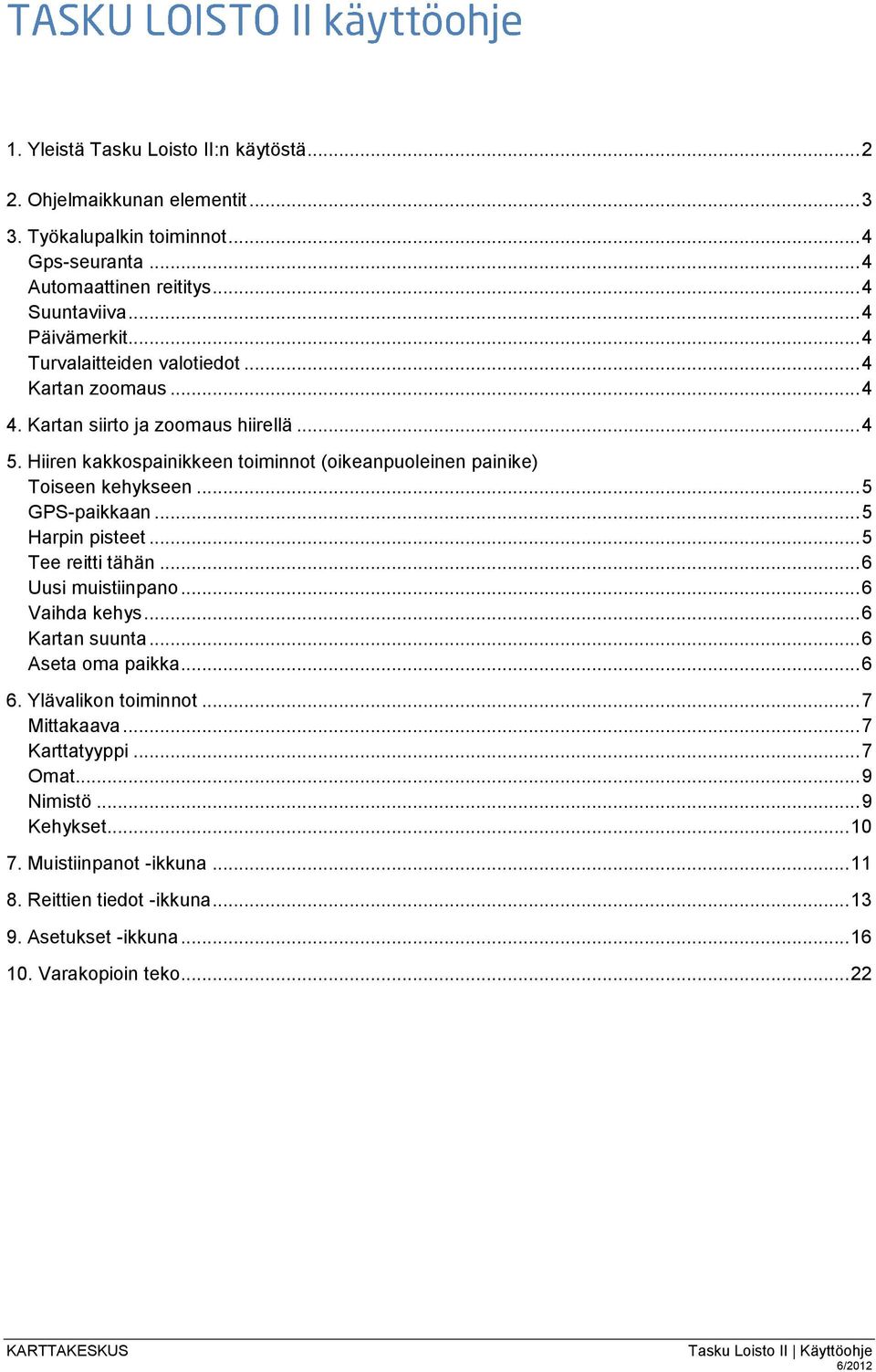 .. 5 GPS-paikkaan... 5 Harpin pisteet... 5 Tee reitti tähän... 6 Uusi muistiinpano... 6 Vaihda kehys... 6 Kartan suunta... 6 Aseta oma paikka... 6 6. Ylävalikon toiminnot... 7 Mittakaava.