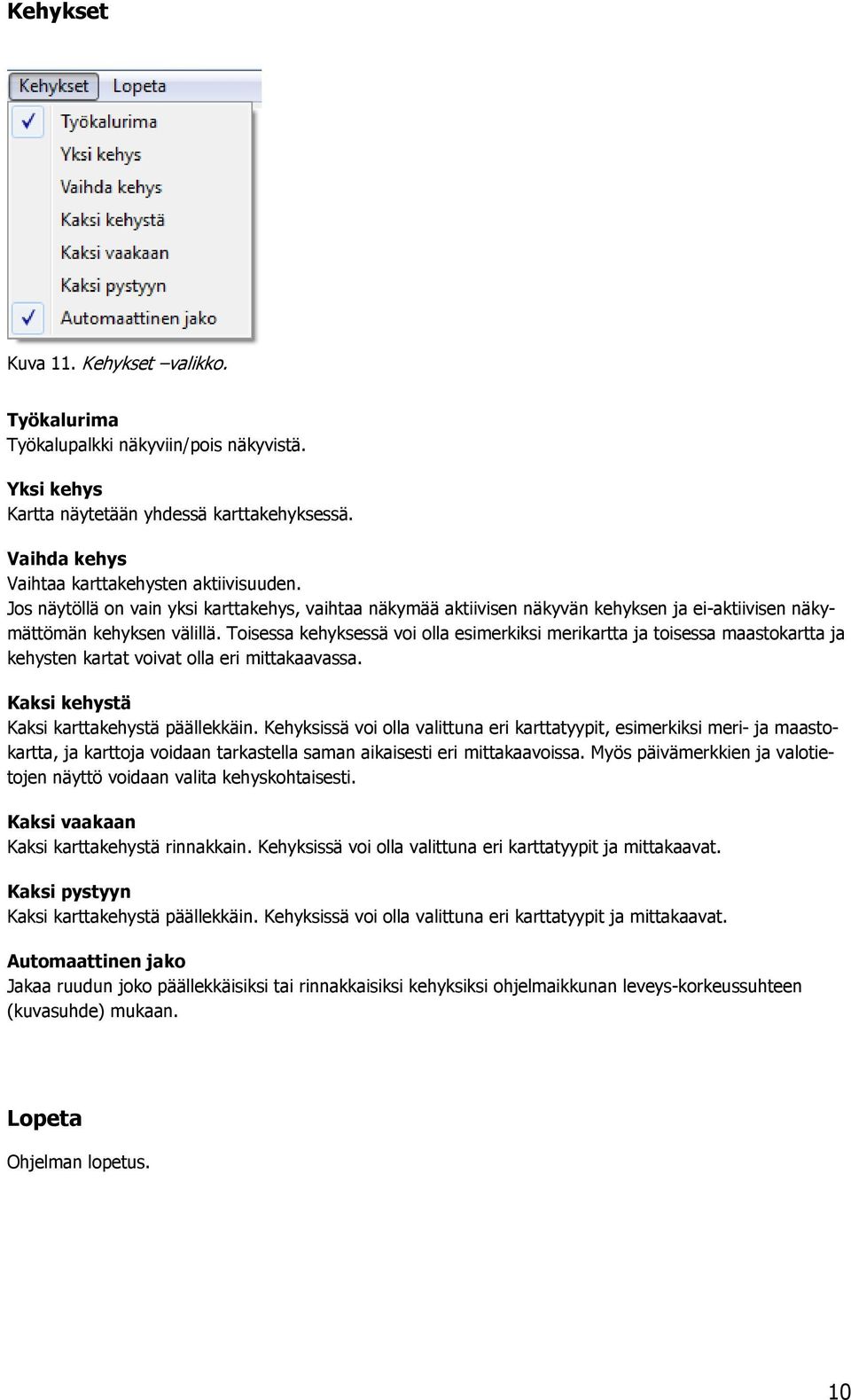 Toisessa kehyksessä voi olla esimerkiksi merikartta ja toisessa maastokartta ja kehysten kartat voivat olla eri mittakaavassa. Kaksi kehystä Kaksi karttakehystä päällekkäin.