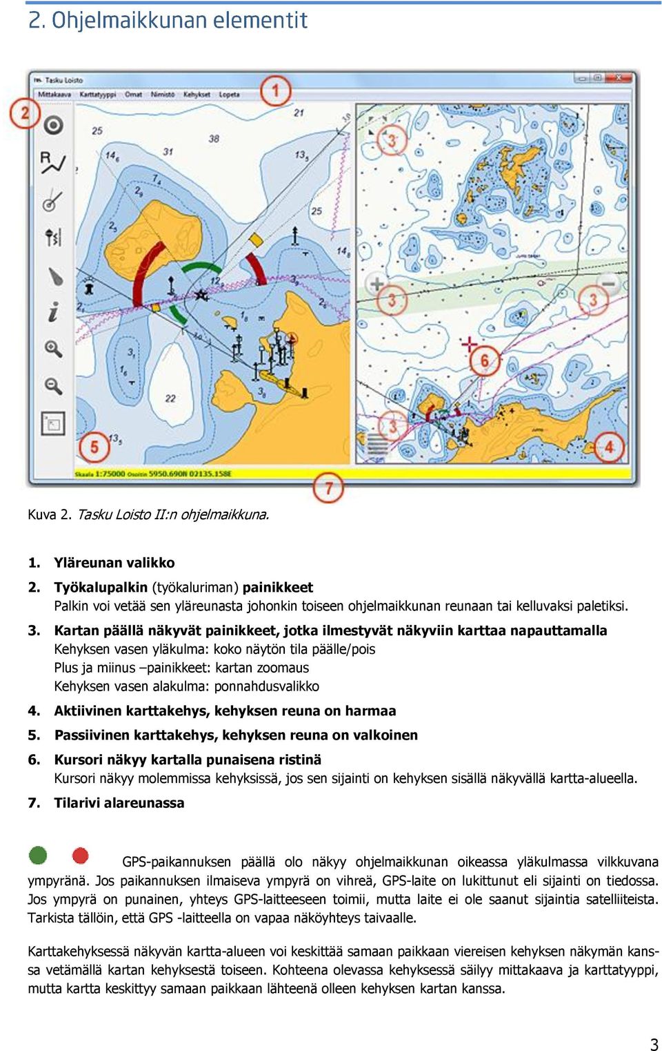 Kartan päällä näkyvät painikkeet, jotka ilmestyvät näkyviin karttaa napauttamalla Kehyksen vasen yläkulma: koko näytön tila päälle/pois Plus ja miinus painikkeet: kartan zoomaus Kehyksen vasen