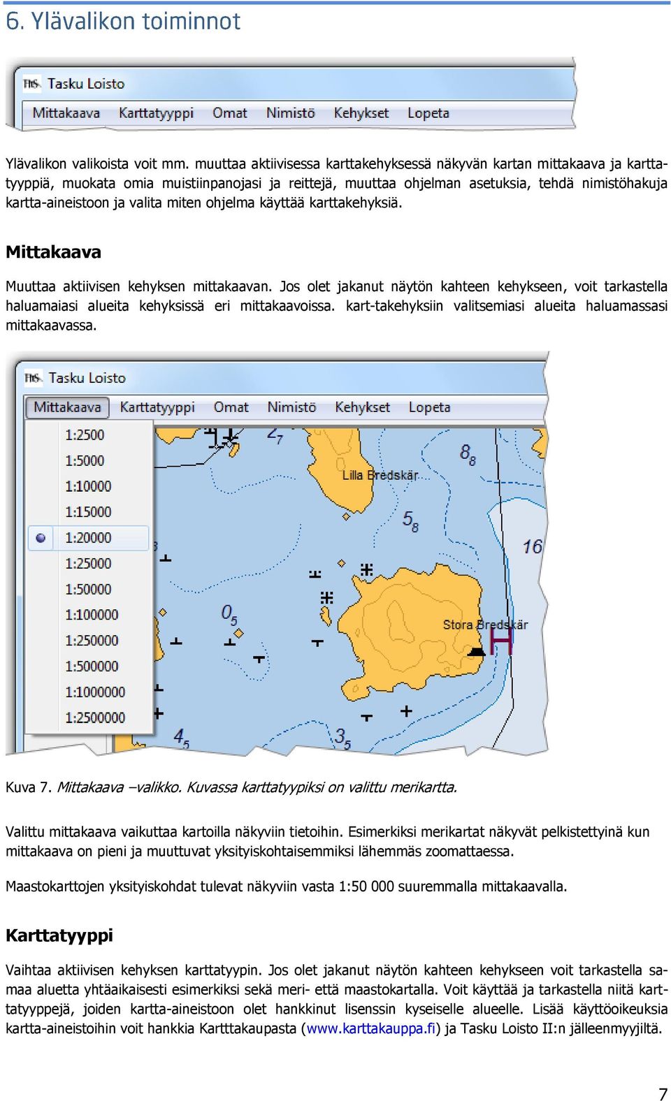 valita miten ohjelma käyttää karttakehyksiä. Mittakaava Muuttaa aktiivisen kehyksen mittakaavan.