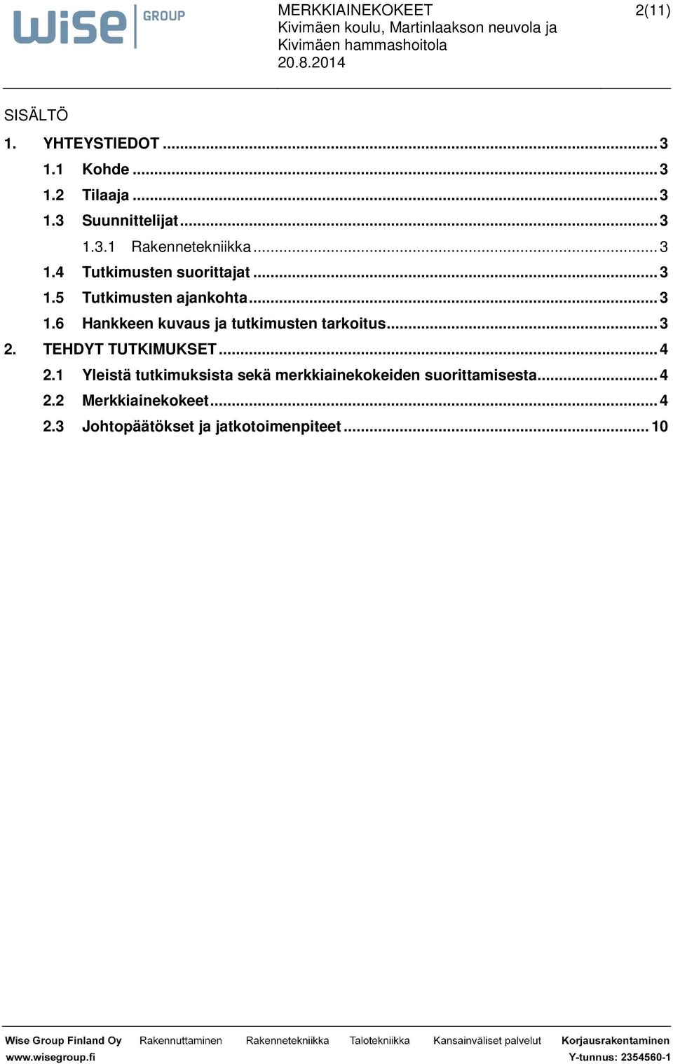 .. 3 2. TEHDYT TUTKIMUKSET... 4 2.1 Yleistä tutkimuksista sekä merkkiainekokeiden suorittamisesta.