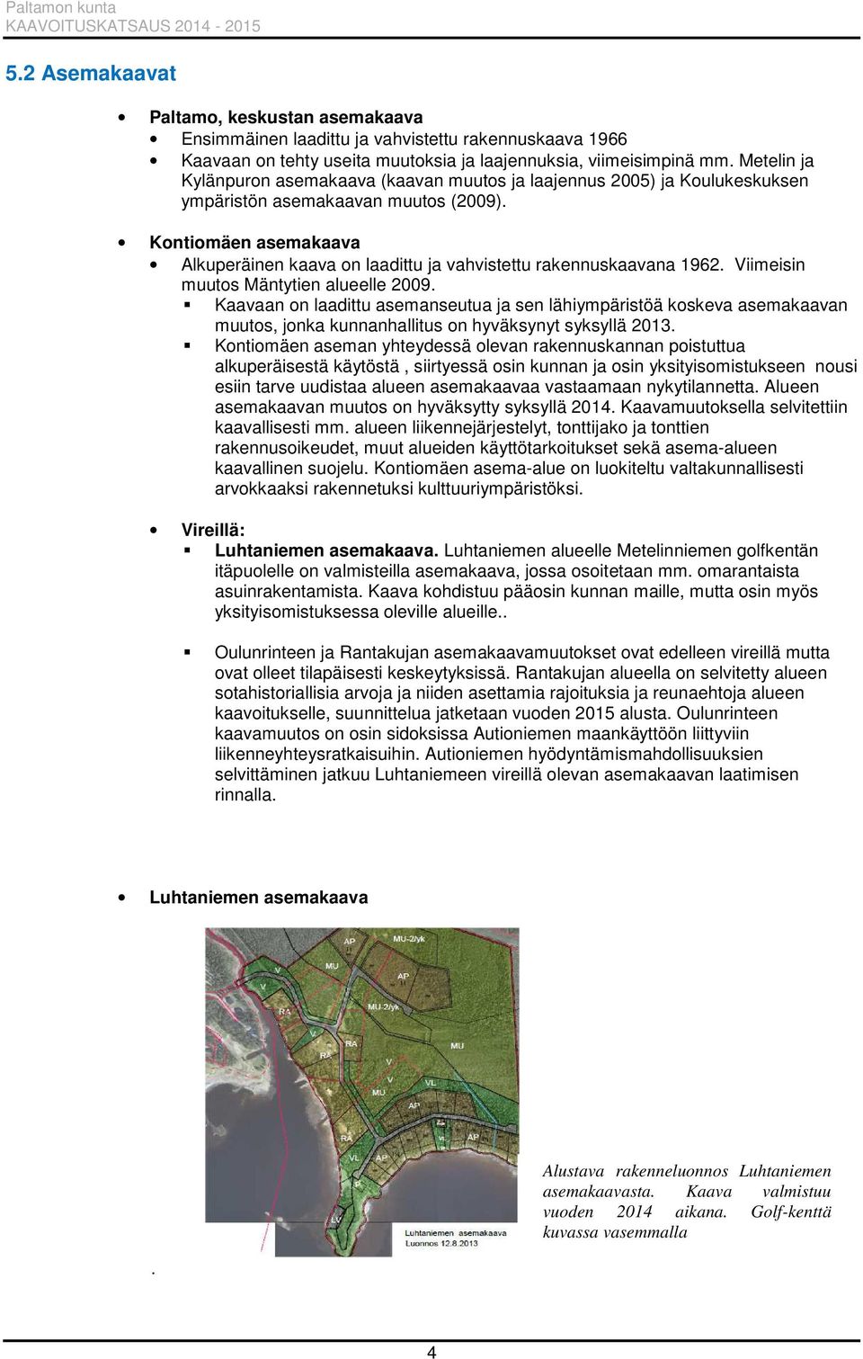 Kontiomäen asemakaava Alkuperäinen kaava on laadittu ja vahvistettu rakennuskaavana 1962. Viimeisin muutos Mäntytien alueelle 2009.