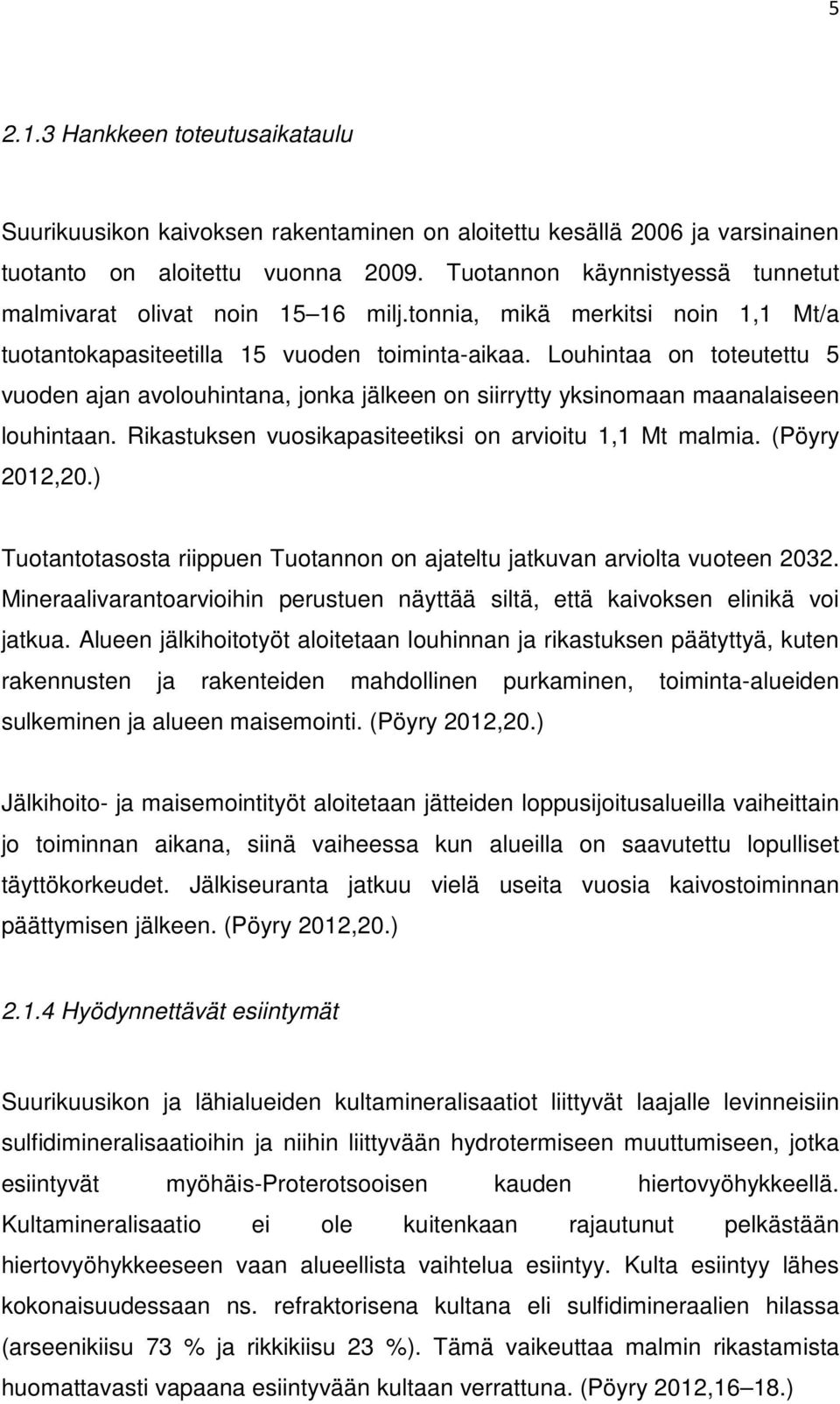 Louhintaa on toteutettu 5 vuoden ajan avolouhintana, jonka jälkeen on siirrytty yksinomaan maanalaiseen louhintaan. Rikastuksen vuosikapasiteetiksi on arvioitu 1,1 Mt malmia. (Pöyry 2012,20.