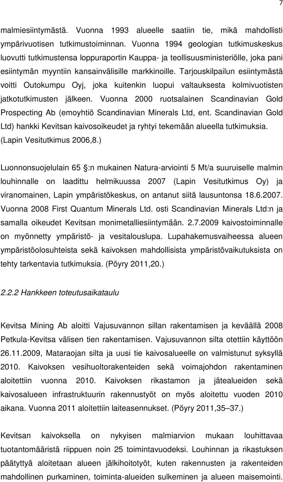 Tarjouskilpailun esiintymästä voitti Outokumpu Oyj, joka kuitenkin luopui valtauksesta kolmivuotisten jatkotutkimusten jälkeen.