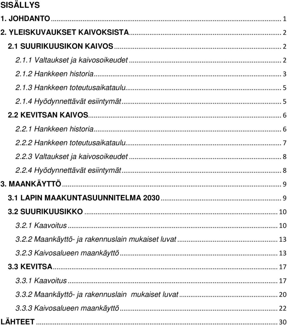 MAANKÄYTTÖ... 9 3.1 LAPIN MAAKUNTASUUNNITELMA 2030... 9 3.2 SUURIKUUSIKKO... 10 3.2.1 Kaavoitus... 10 3.2.2 Maankäyttö- ja rakennuslain mukaiset luvat... 13 3.2.3 Kaivosalueen maankäyttö.