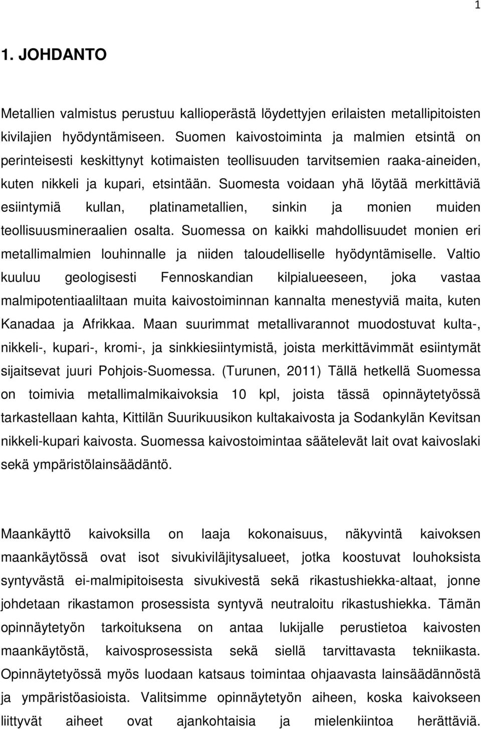 Suomesta voidaan yhä löytää merkittäviä esiintymiä kullan, platinametallien, sinkin ja monien muiden teollisuusmineraalien osalta.