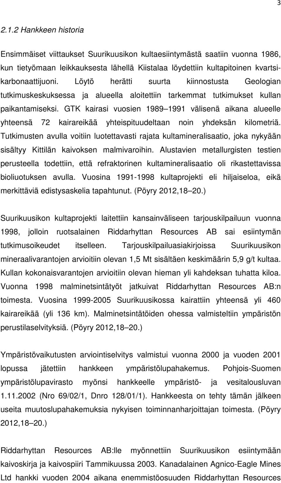 GTK kairasi vuosien 1989 1991 välisenä aikana alueelle yhteensä 72 kairareikää yhteispituudeltaan noin yhdeksän kilometriä.