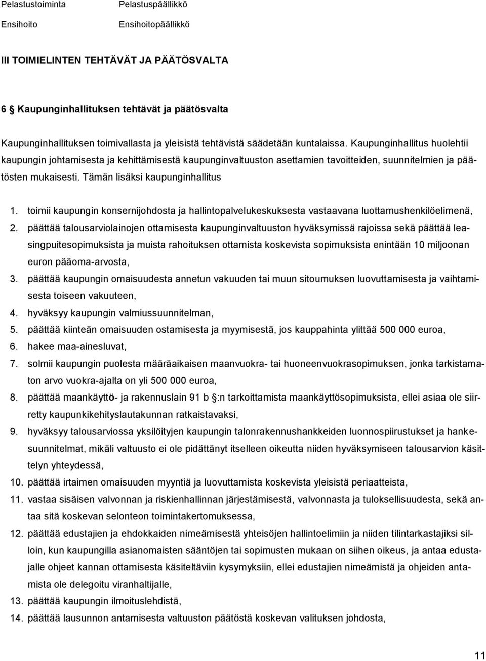 Tämän lisäksi kaupunginhallitus 1. toimii kaupungin konsernijohdosta ja hallintopalvelukeskuksesta vastaavana luottamushenkilöelimenä, 2.