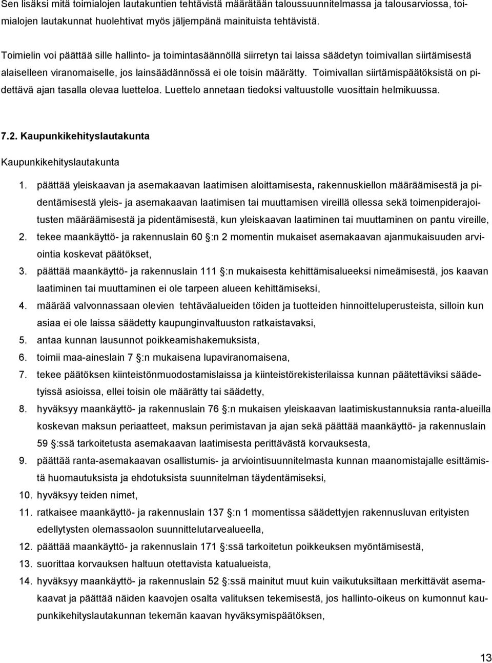 Toimivallan siirtämispäätöksistä on pidettävä ajan tasalla olevaa luetteloa. Luettelo annetaan tiedoksi valtuustolle vuosittain helmikuussa. 7.2. Kaupunkikehityslautakunta Kaupunkikehityslautakunta 1.