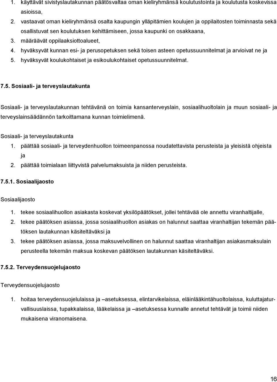 määräävät oppilaaksiottoalueet, 4. hyväksyvät kunnan esi- ja perusopetuksen sekä toisen asteen opetussuunnitelmat ja arvioivat ne ja 5.