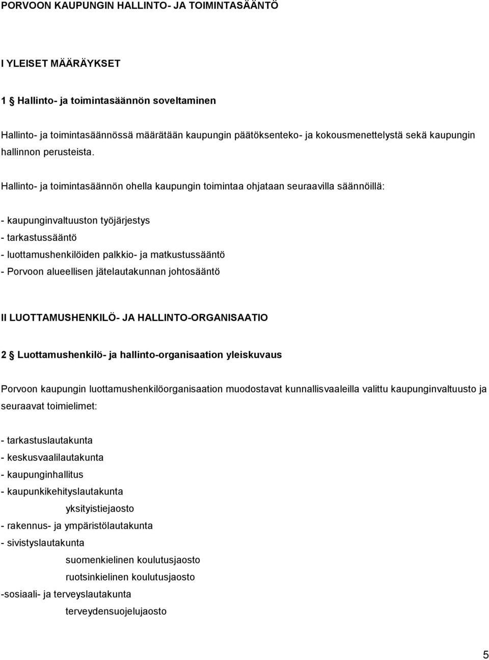 Hallinto- ja toimintasäännön ohella kaupungin toimintaa ohjataan seuraavilla säännöillä: - kaupunginvaltuuston työjärjestys - tarkastussääntö - luottamushenkilöiden palkkio- ja matkustussääntö -