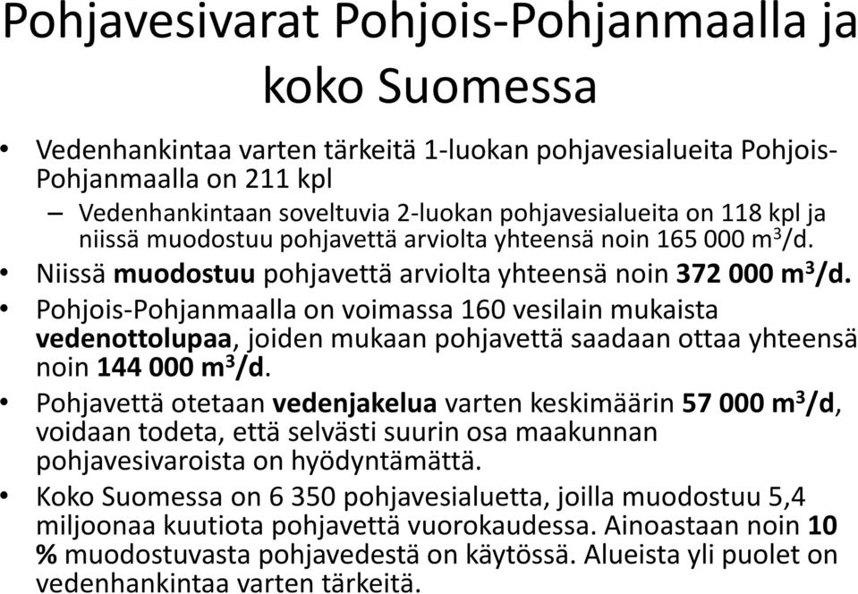 Pohjois-Pohjanmaalla on voimassa 160 vesilain mukaista vedenottolupaa, joiden mukaan pohjavettä saadaan ottaa yhteensä noin 144 000 m 3 /d.