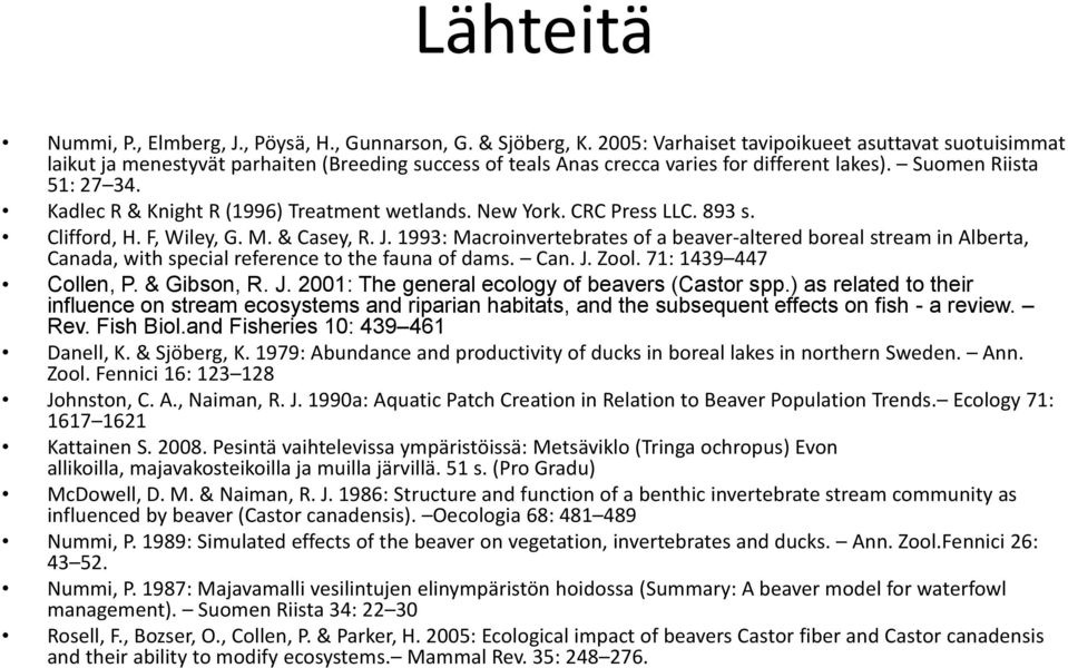 Kadlec R & Knight R (1996) Treatment wetlands. New York. CRC Press LLC. 893 s. Clifford, H. F, Wiley, G. M. & Casey, R. J.