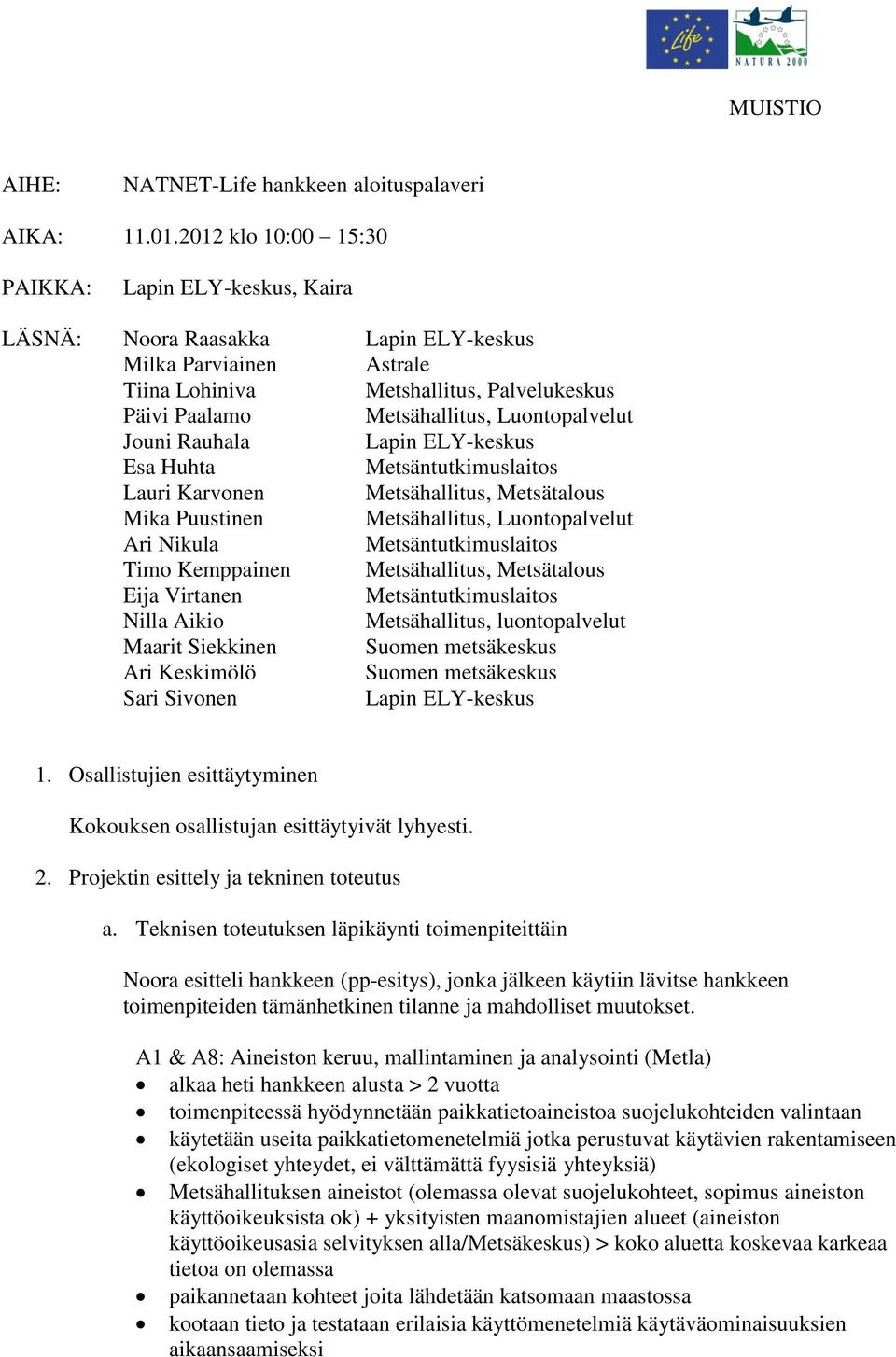 Luontopalvelut Jouni Rauhala Lapin ELY-keskus Esa Huhta Metsäntutkimuslaitos Lauri Karvonen Metsähallitus, Metsätalous Mika Puustinen Metsähallitus, Luontopalvelut Ari Nikula Metsäntutkimuslaitos
