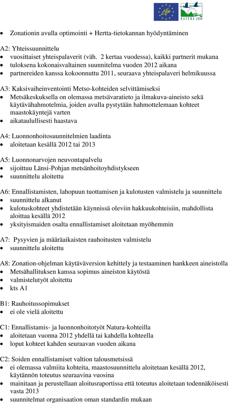 Kaksivaiheinventointi Metso-kohteiden selvittämiseksi Metsäkeskuksella on olemassa metsävaratieto ja ilmakuva-aineisto sekä käytävähahmotelmia, joiden avulla pystytään hahmottelemaan kohteet