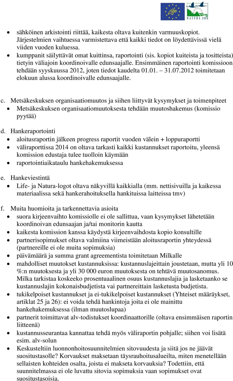 Ensimmäinen raportointi komissioon tehdään syyskuussa 2012, joten tiedot kaudelta 01.01. 31.07.2012 toimitetaan elokuun alussa koordinoivalle edunsaajalle. c.