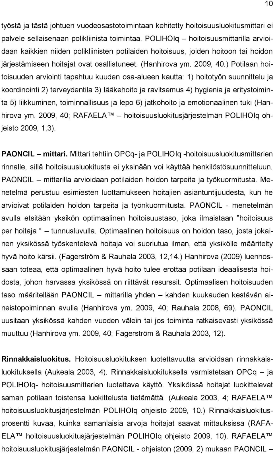 ) Potilaan hoitoisuuden arviointi tapahtuu kuuden osa-alueen kautta: 1) hoitotyön suunnittelu ja koordinointi 2) terveydentila 3) lääkehoito ja ravitsemus 4) hygienia ja eritystoiminta 5)
