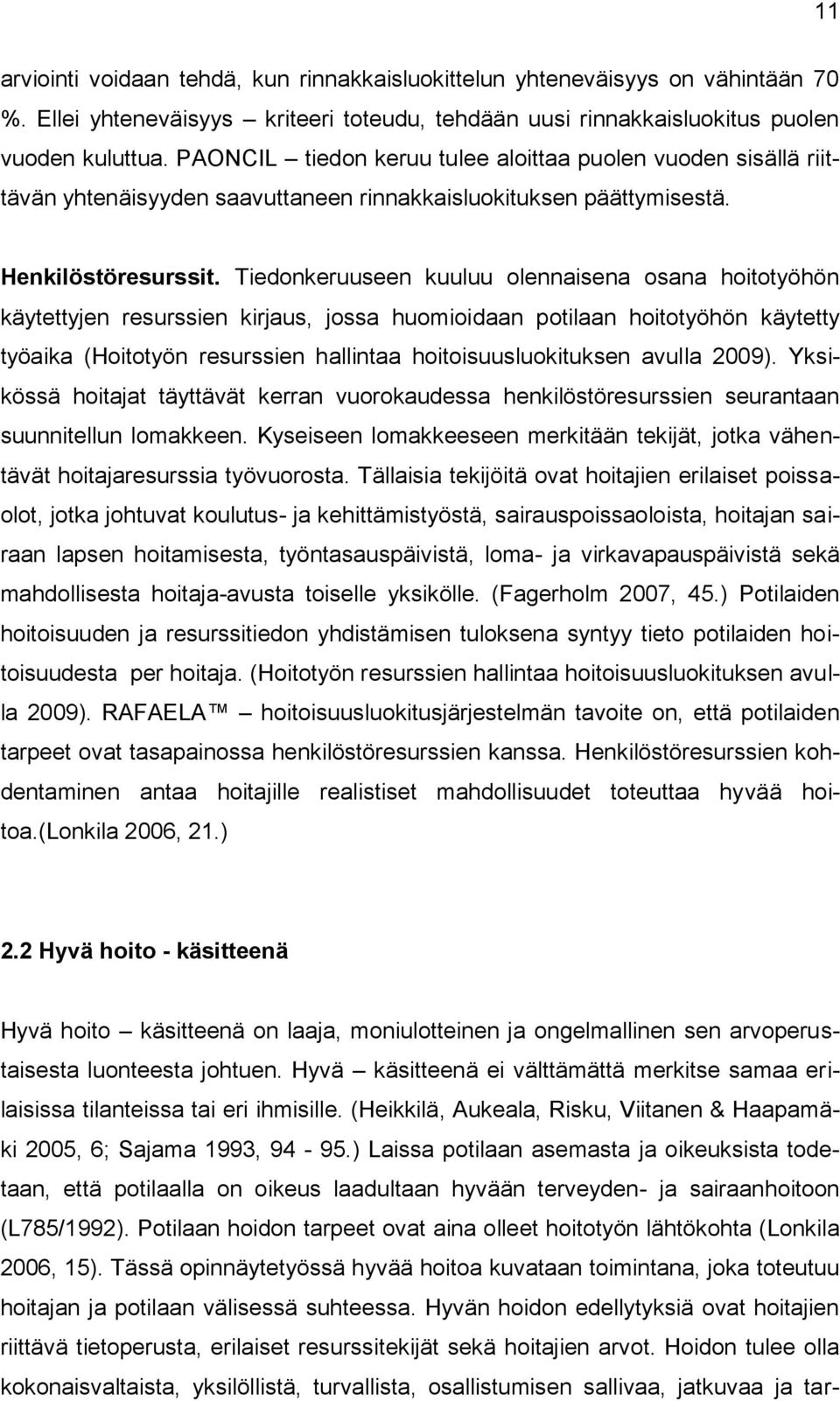 Tiedonkeruuseen kuuluu olennaisena osana hoitotyöhön käytettyjen resurssien kirjaus, jossa huomioidaan potilaan hoitotyöhön käytetty työaika (Hoitotyön resurssien hallintaa hoitoisuusluokituksen