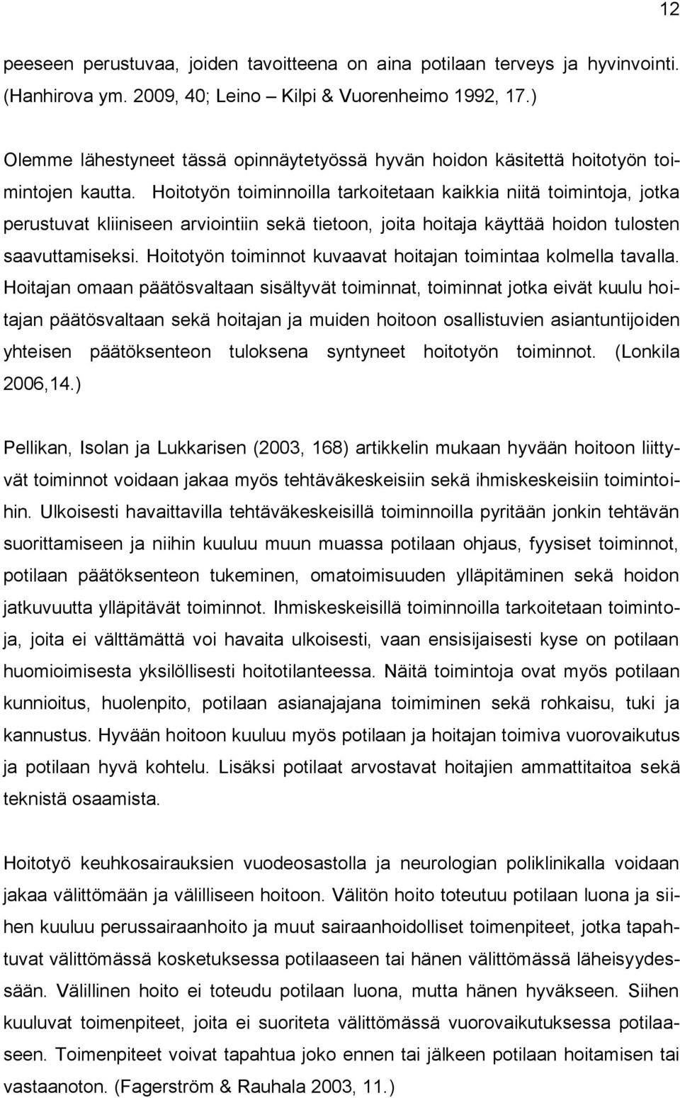 Hoitotyön toiminnoilla tarkoitetaan kaikkia niitä toimintoja, jotka perustuvat kliiniseen arviointiin sekä tietoon, joita hoitaja käyttää hoidon tulosten saavuttamiseksi.
