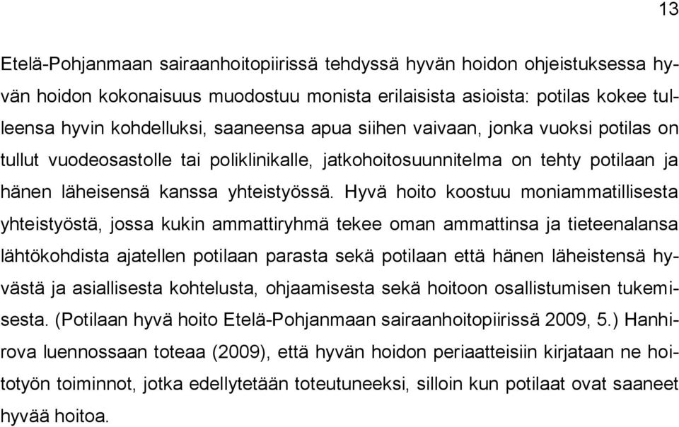 Hyvä hoito koostuu moniammatillisesta yhteistyöstä, jossa kukin ammattiryhmä tekee oman ammattinsa ja tieteenalansa lähtökohdista ajatellen potilaan parasta sekä potilaan että hänen läheistensä