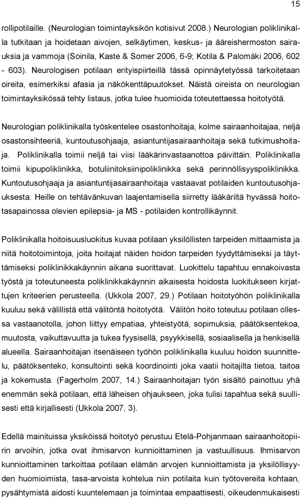 Neurologisen potilaan erityispiirteillä tässä opinnäytetyössä tarkoitetaan oireita, esimerkiksi afasia ja näkökenttäpuutokset.