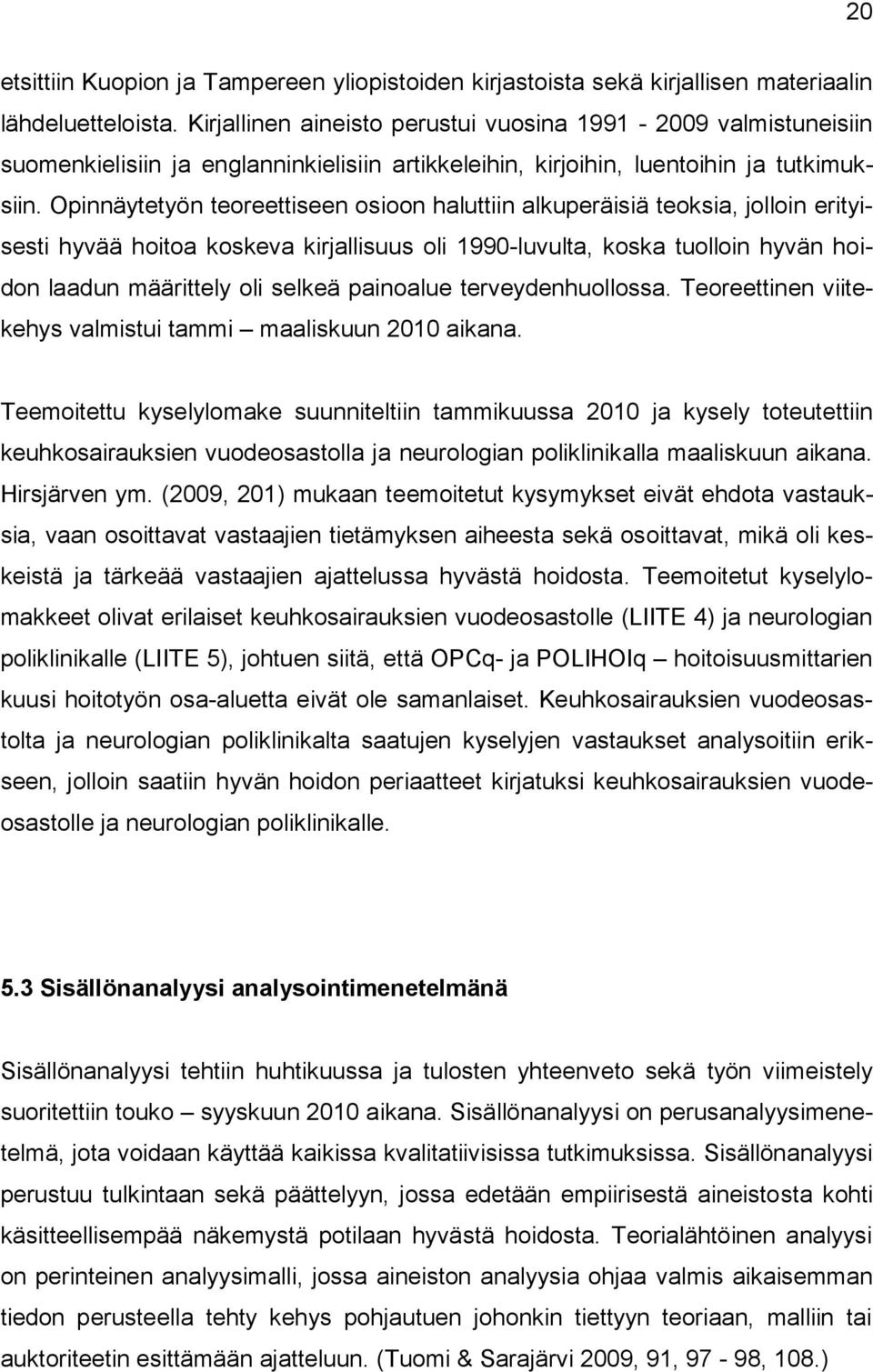 Opinnäytetyön teoreettiseen osioon haluttiin alkuperäisiä teoksia, jolloin erityisesti hyvää hoitoa koskeva kirjallisuus oli 1990-luvulta, koska tuolloin hyvän hoidon laadun määrittely oli selkeä