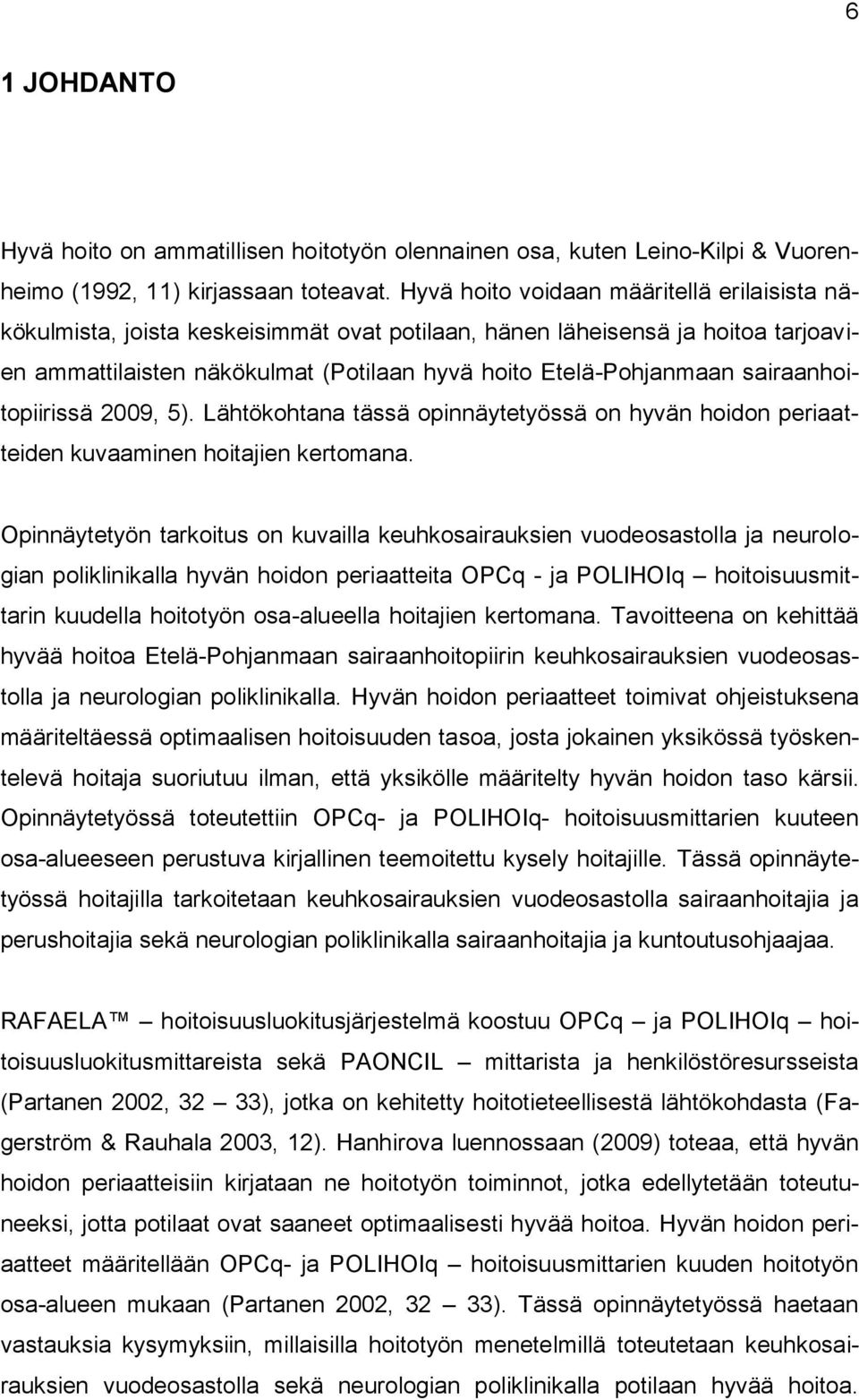 sairaanhoitopiirissä 2009, 5). Lähtökohtana tässä opinnäytetyössä on hyvän hoidon periaatteiden kuvaaminen hoitajien kertomana.