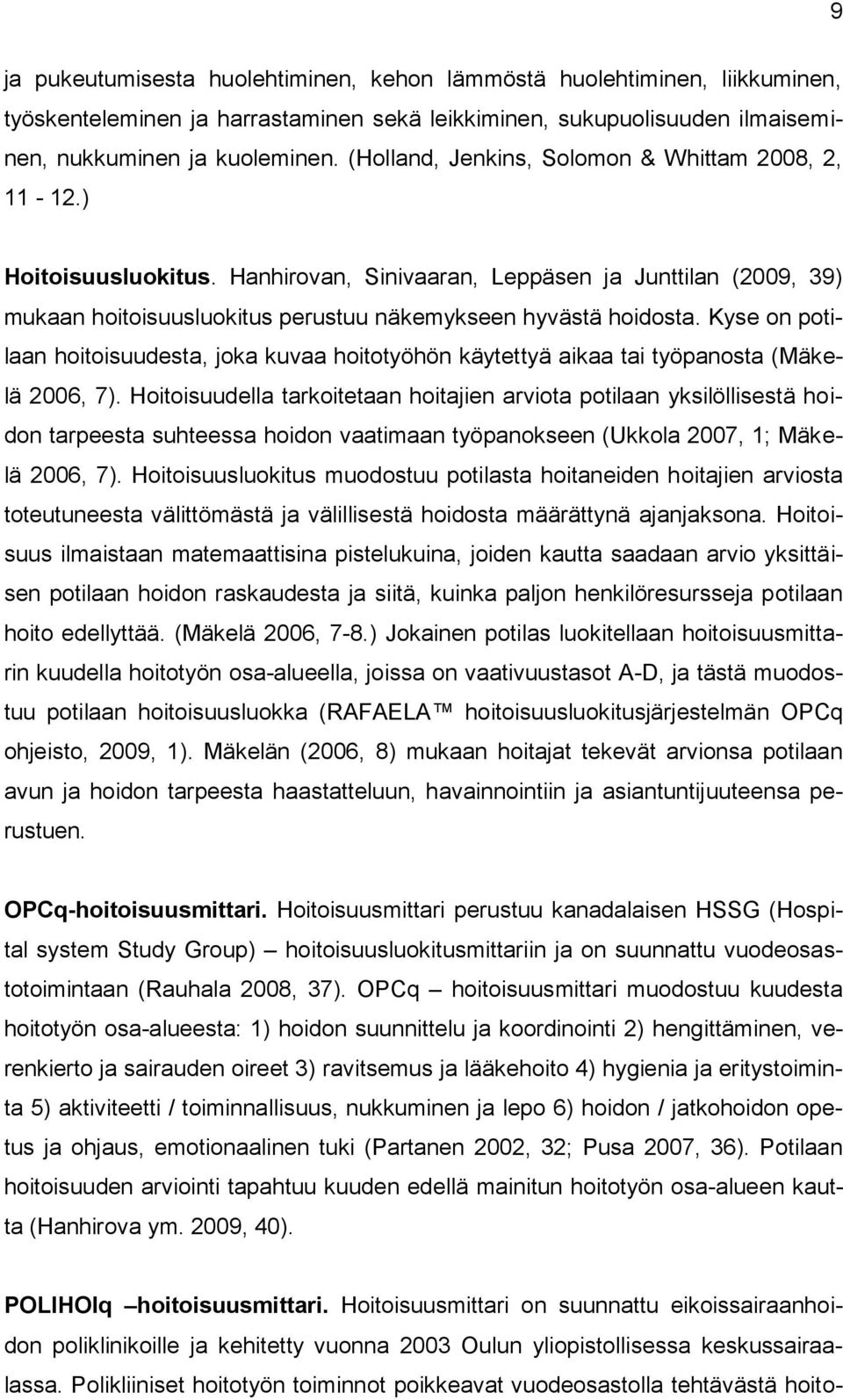 Kyse on potilaan hoitoisuudesta, joka kuvaa hoitotyöhön käytettyä aikaa tai työpanosta (Mäkelä 2006, 7).