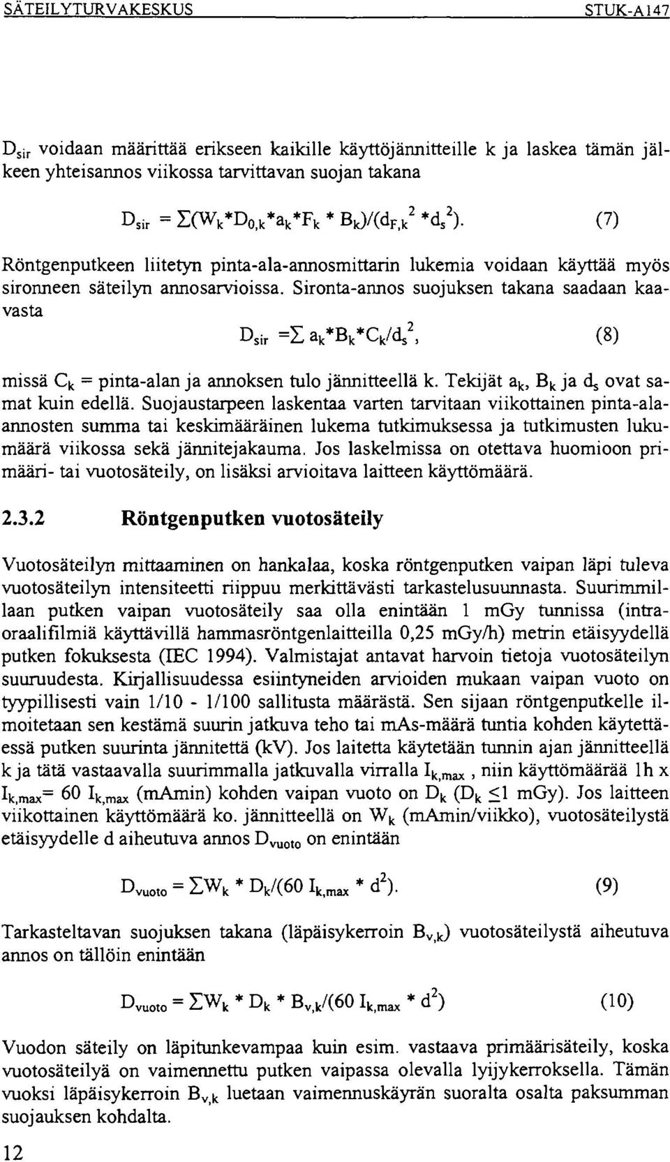 Sirontaannos suojuksen takana saadaan kaavasta D sir =Za k *B k *C k /d s 2 I (8) missä C k = pintaalan ja annoksen tulo jännitteellä k. Tekijät a k, B k ja dj ovat samat kuin edellä.