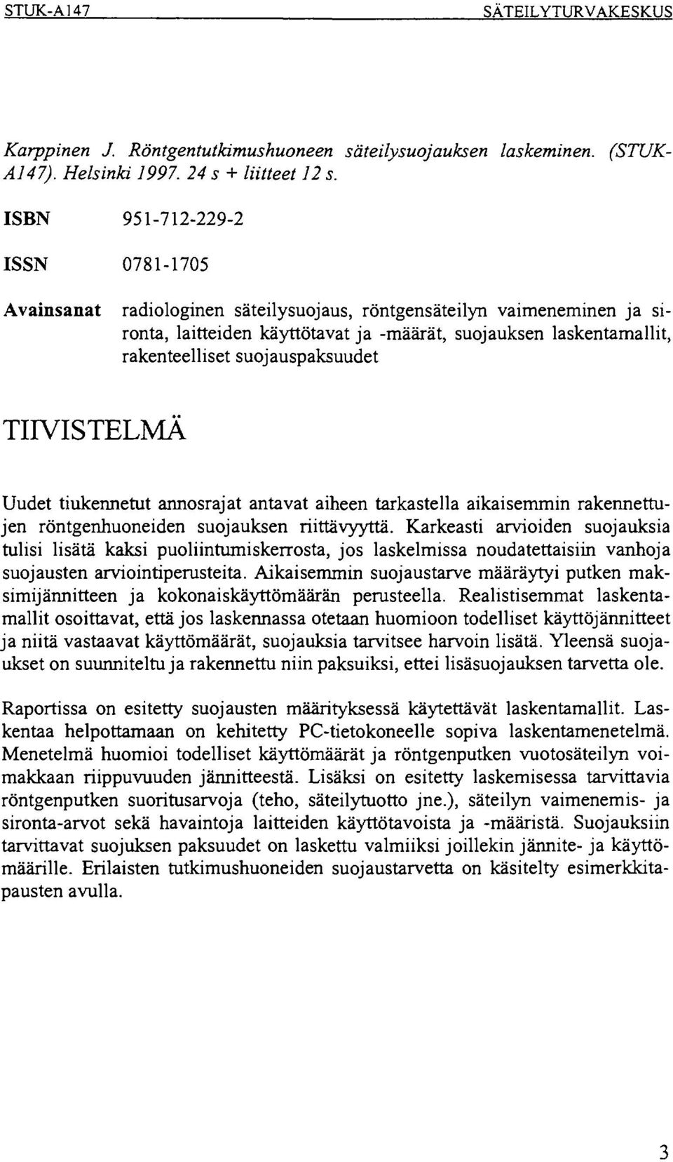 TIIVISTELMÄ Uudet tiukennetut annosrajat antavat aiheen tarkastella aikaisemmin rakennettujen röntgenhuoneiden suojauksen riittävyyttä.