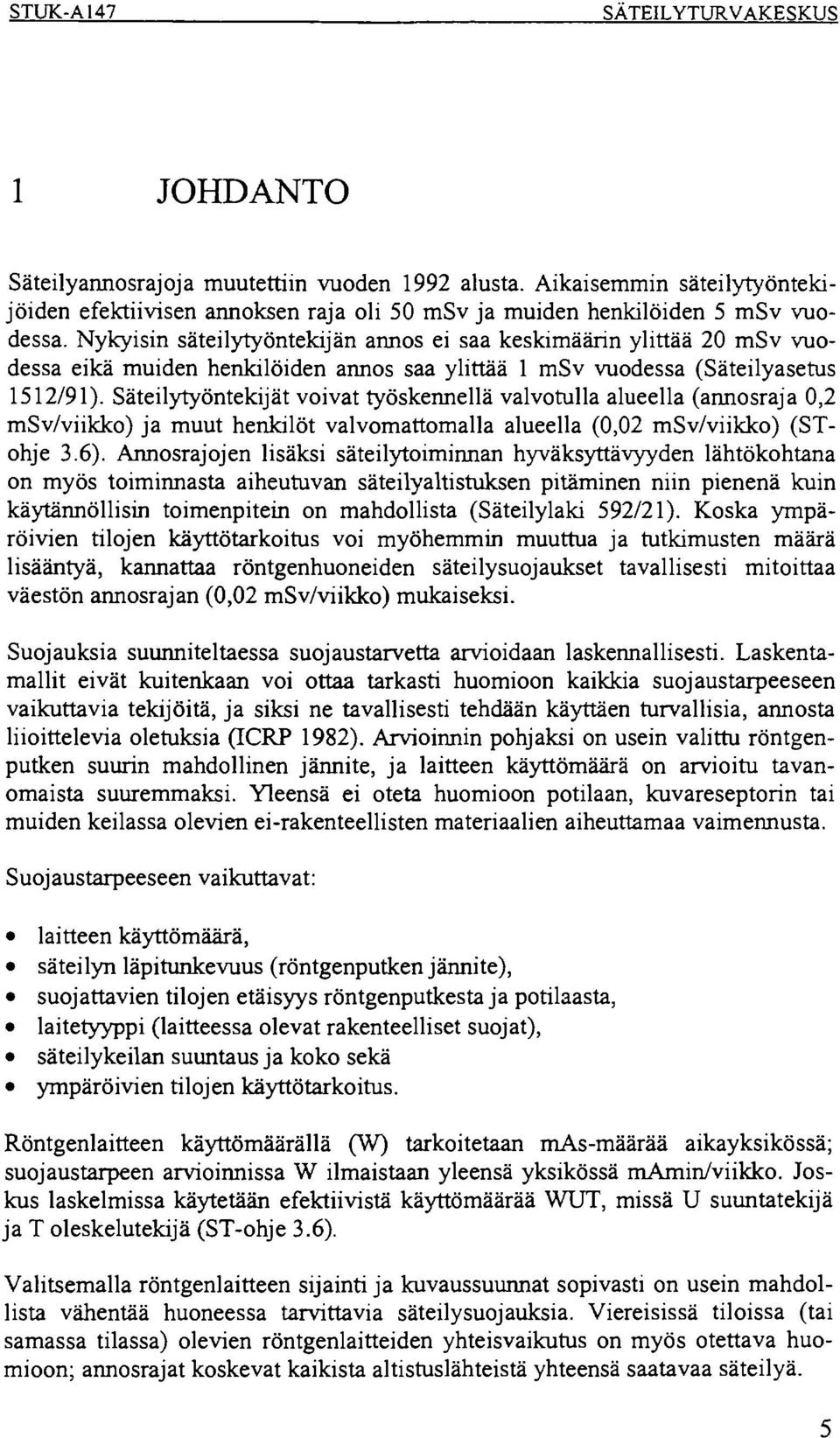 Säteilytyöntekijät voivat työskennellä valvotulla alueella (annosraja msv/viikko) ja muut henkilöt valvomattomalla alueella (0,02 msv/viikko) (STohje 3.6).