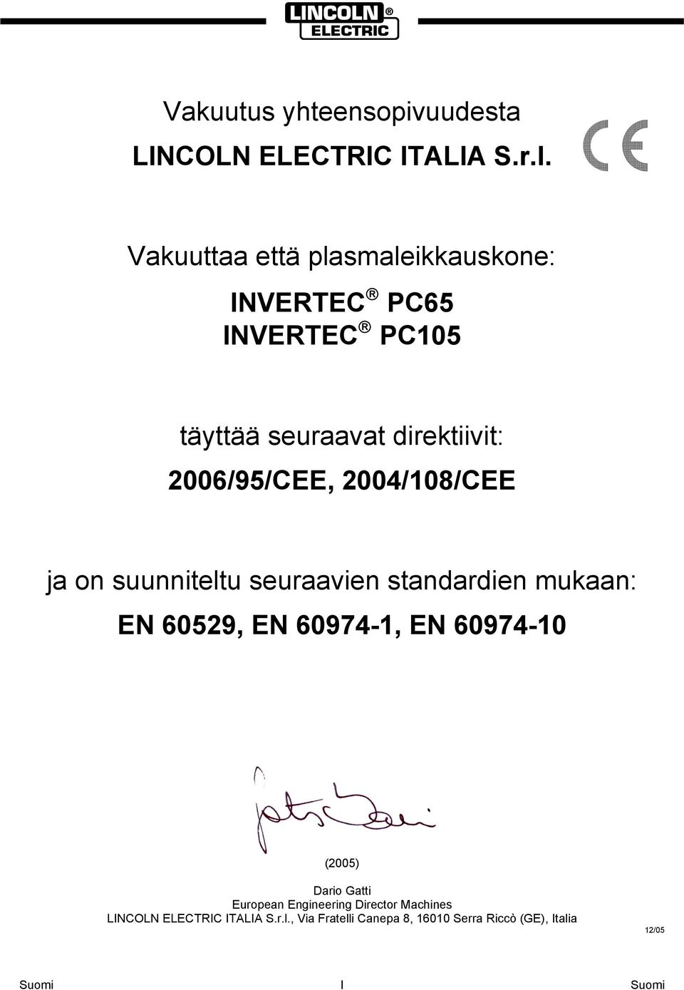 2006/95/CEE, 2004/108/CEE ja on suunniteltu seuraavien standardien mukaan: EN 60529, EN 60974-1, EN