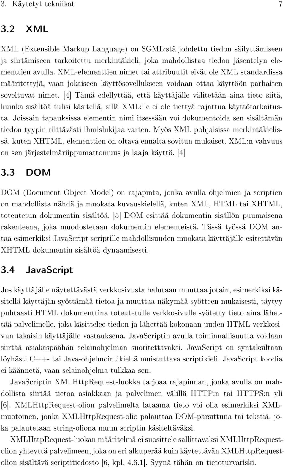 XML-elementtien nimet tai attribuutit eivät ole XML standardissa määritettyjä, vaan jokaiseen käyttösovellukseen voidaan ottaa käyttöön parhaiten soveltuvat nimet.