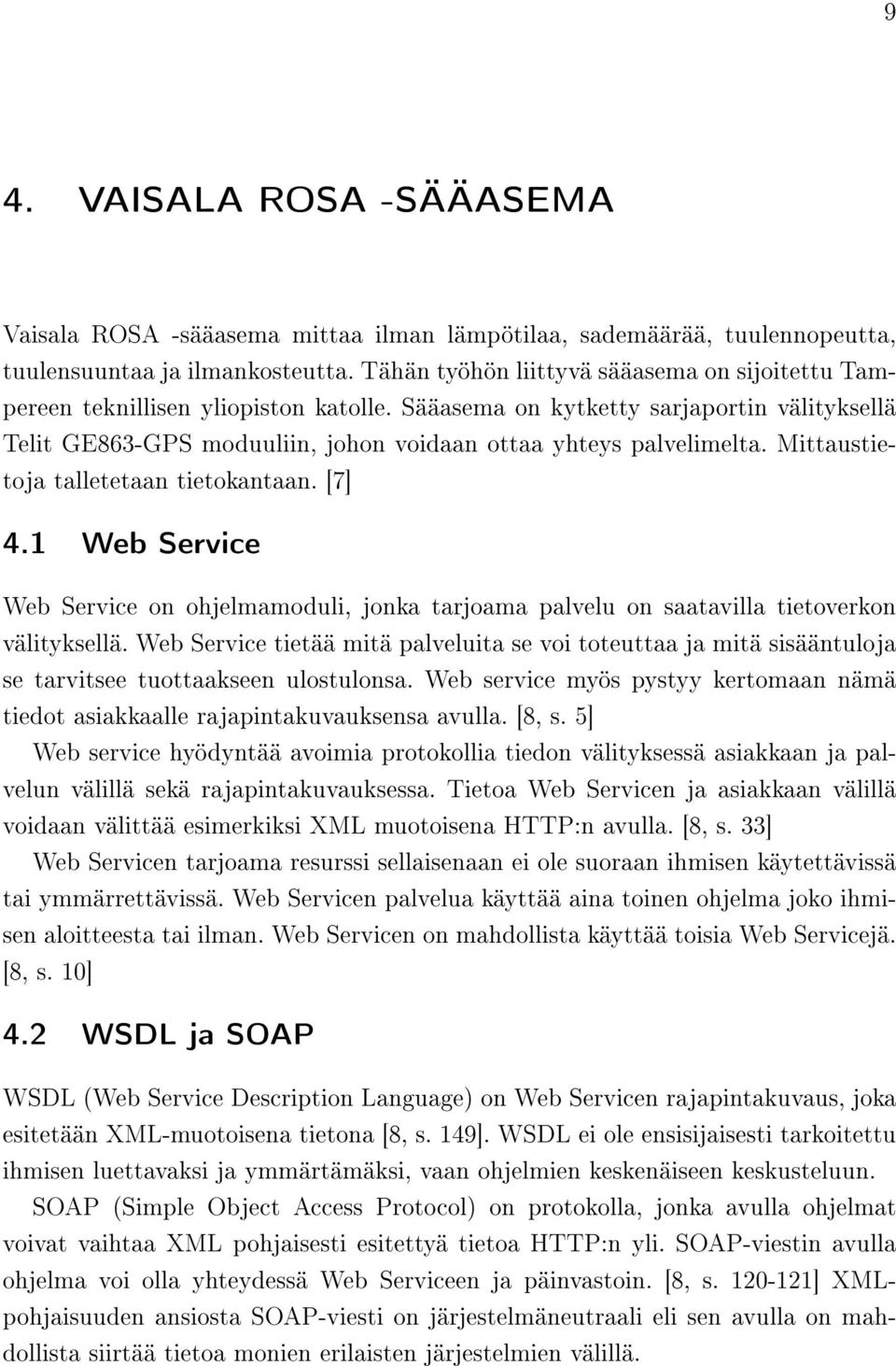 Mittaustietoja talletetaan tietokantaan. [7] 4.1 Web Service Web Service on ohjelmamoduli, jonka tarjoama palvelu on saatavilla tietoverkon välityksellä.