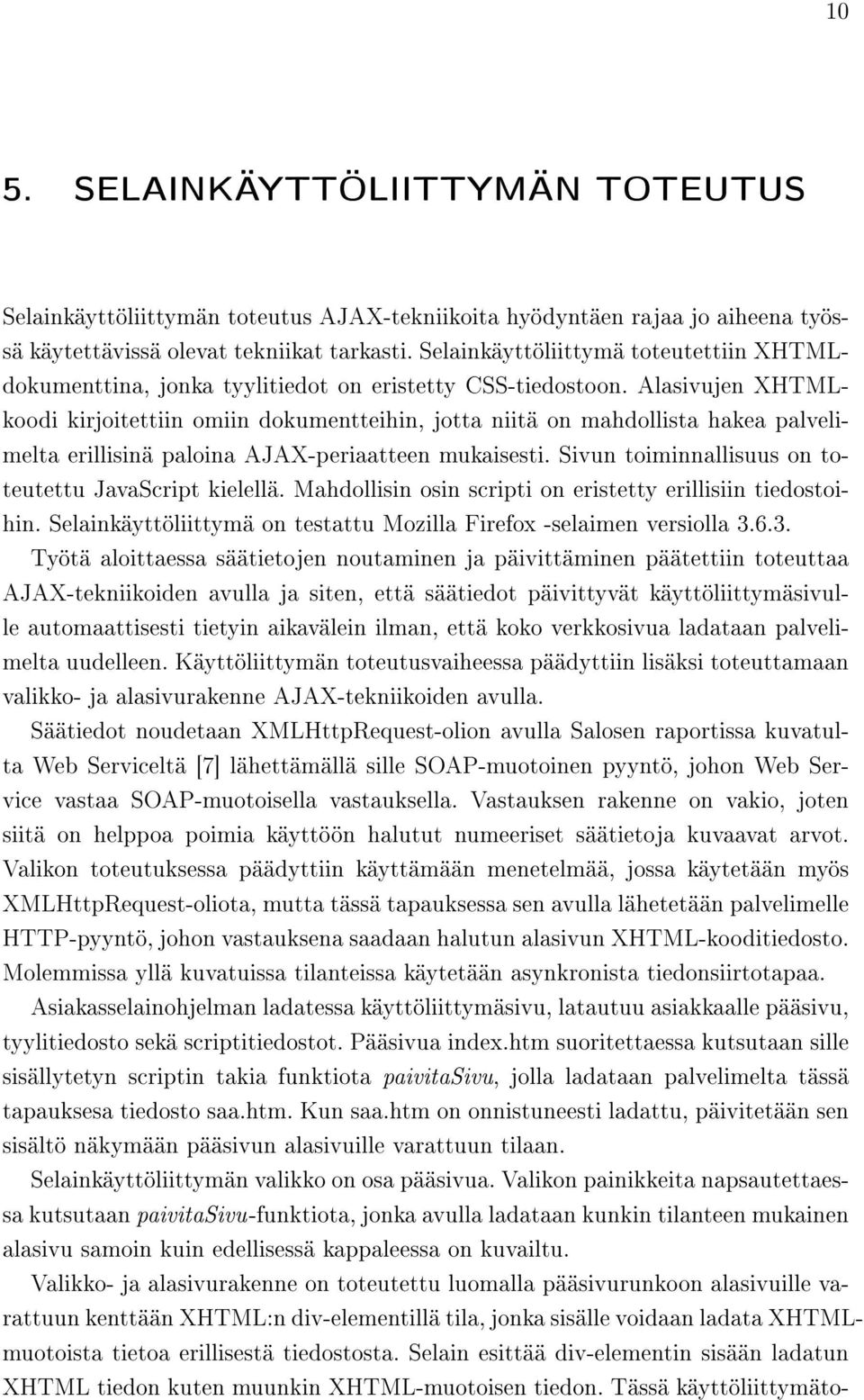 Alasivujen XHTMLkoodi kirjoitettiin omiin dokumentteihin, jotta niitä on mahdollista hakea palvelimelta erillisinä paloina AJAX-periaatteen mukaisesti.