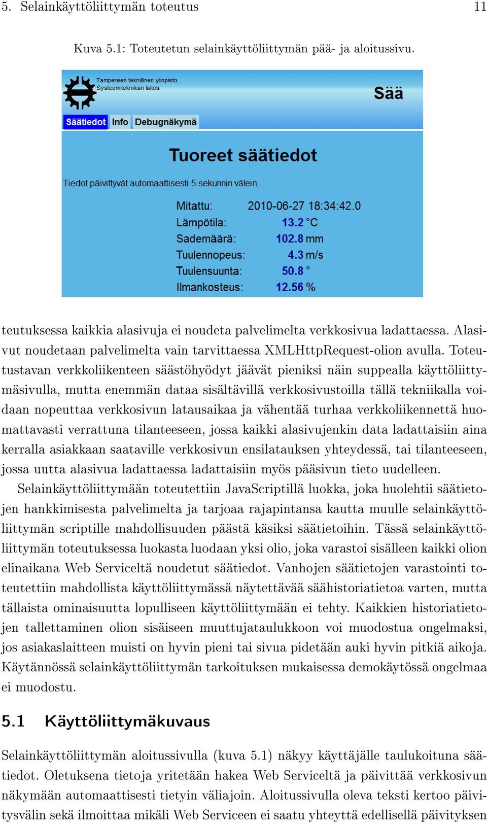 Toteutustavan verkkoliikenteen säästöhyödyt jäävät pieniksi näin suppealla käyttöliittymäsivulla, mutta enemmän dataa sisältävillä verkkosivustoilla tällä tekniikalla voidaan nopeuttaa verkkosivun