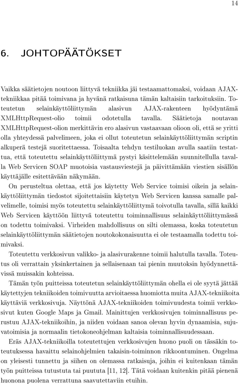 Säätietoja noutavan XMLHttpRequest-olion merkittävin ero alasivun vastaavaan olioon oli, että se yritti olla yhteydessä palvelimeen, joka ei ollut toteutetun selainkäyttöliittymän scriptin alkuperä