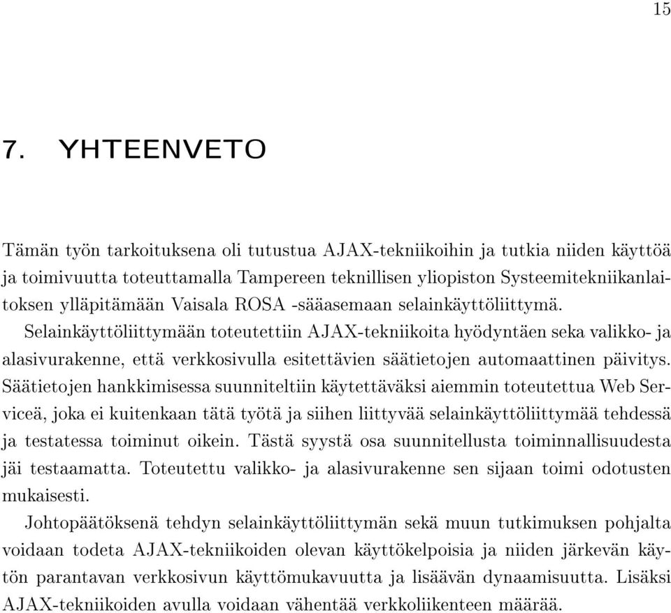 Selainkäyttöliittymään toteutettiin AJAX-tekniikoita hyödyntäen seka valikko- ja alasivurakenne, että verkkosivulla esitettävien säätietojen automaattinen päivitys.