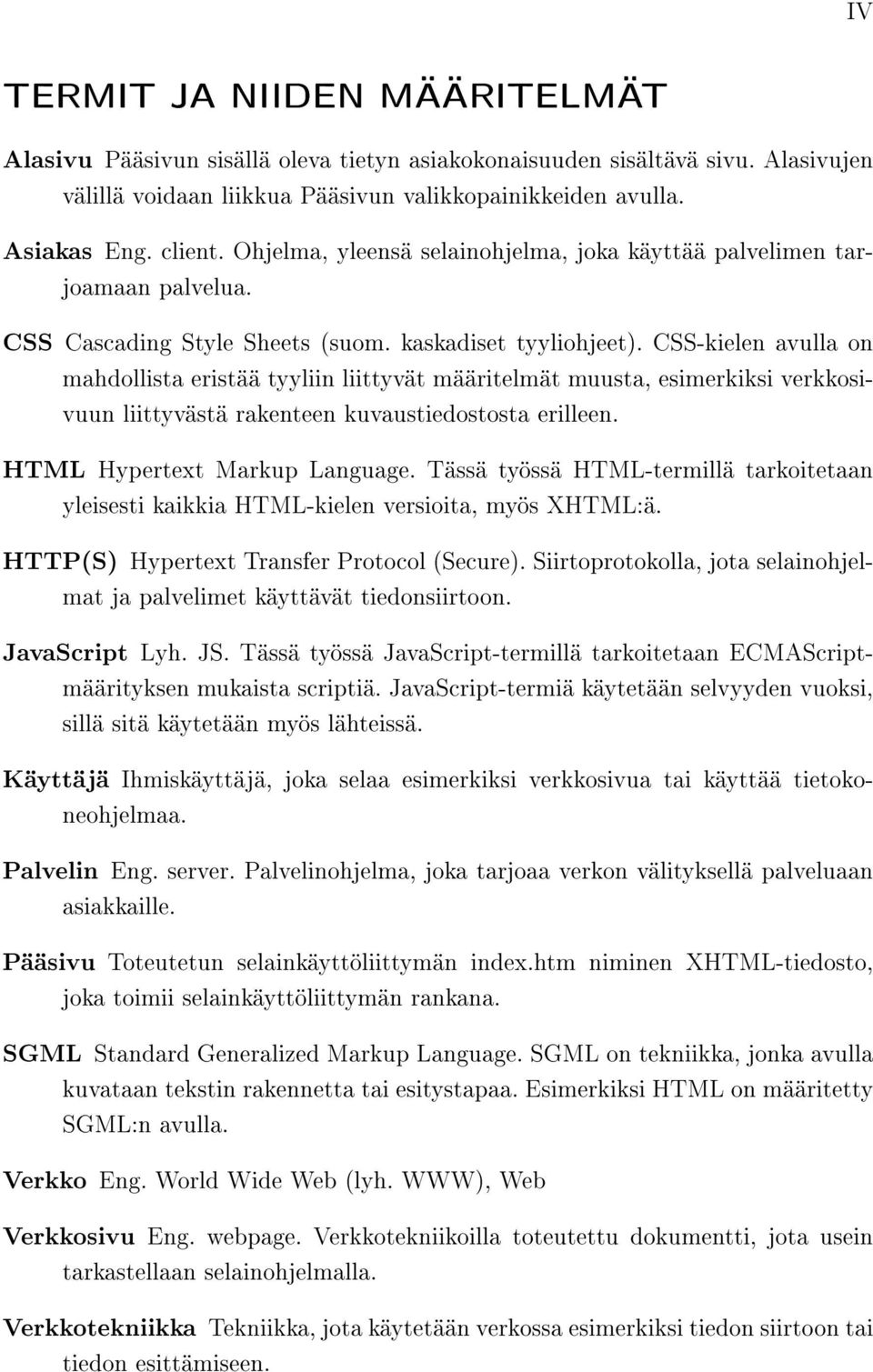 CSS-kielen avulla on mahdollista eristää tyyliin liittyvät määritelmät muusta, esimerkiksi verkkosivuun liittyvästä rakenteen kuvaustiedostosta erilleen. HTML Hypertext Markup Language.