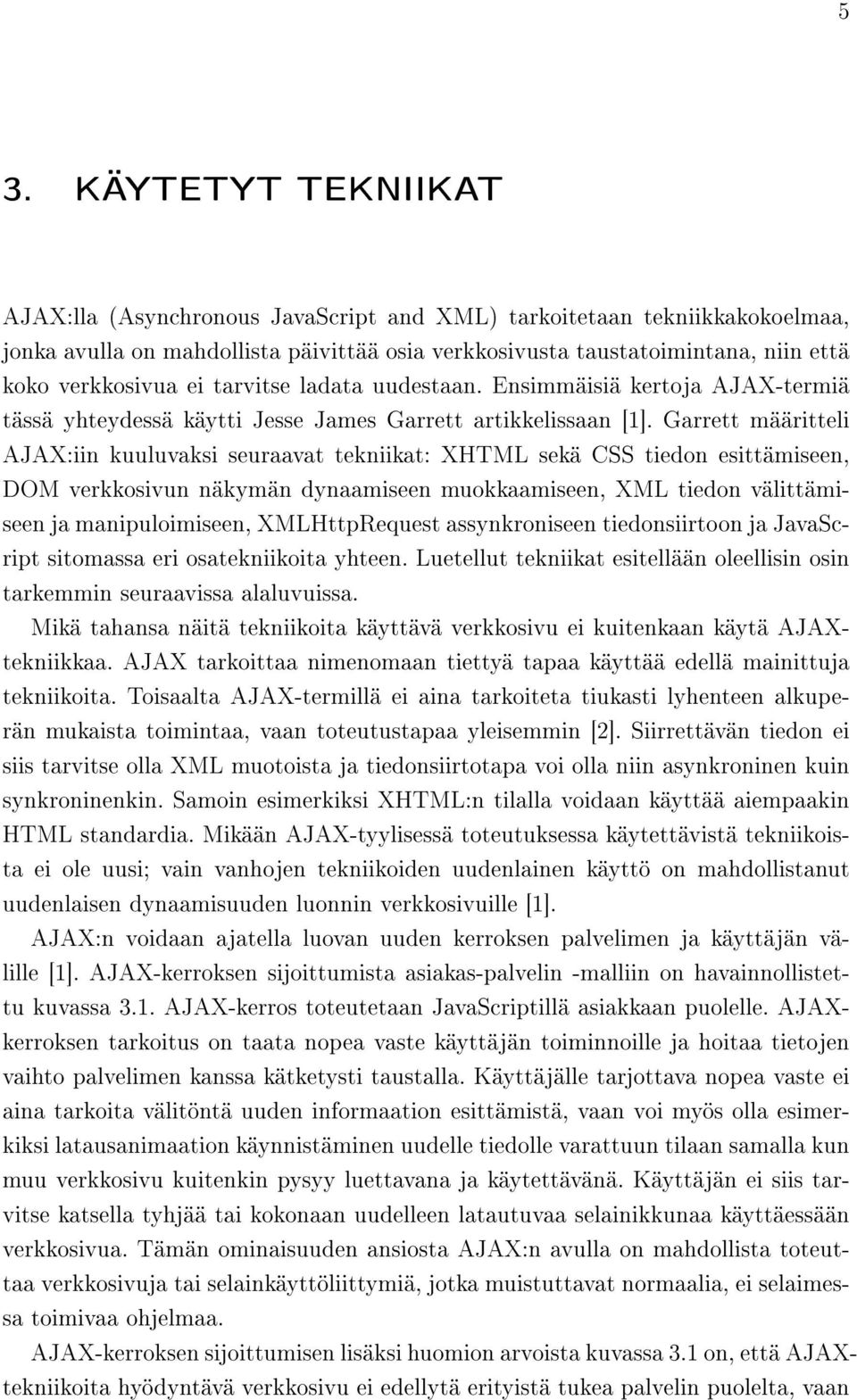 Garrett määritteli AJAX:iin kuuluvaksi seuraavat tekniikat: XHTML sekä CSS tiedon esittämiseen, DOM verkkosivun näkymän dynaamiseen muokkaamiseen, XML tiedon välittämiseen ja manipuloimiseen,