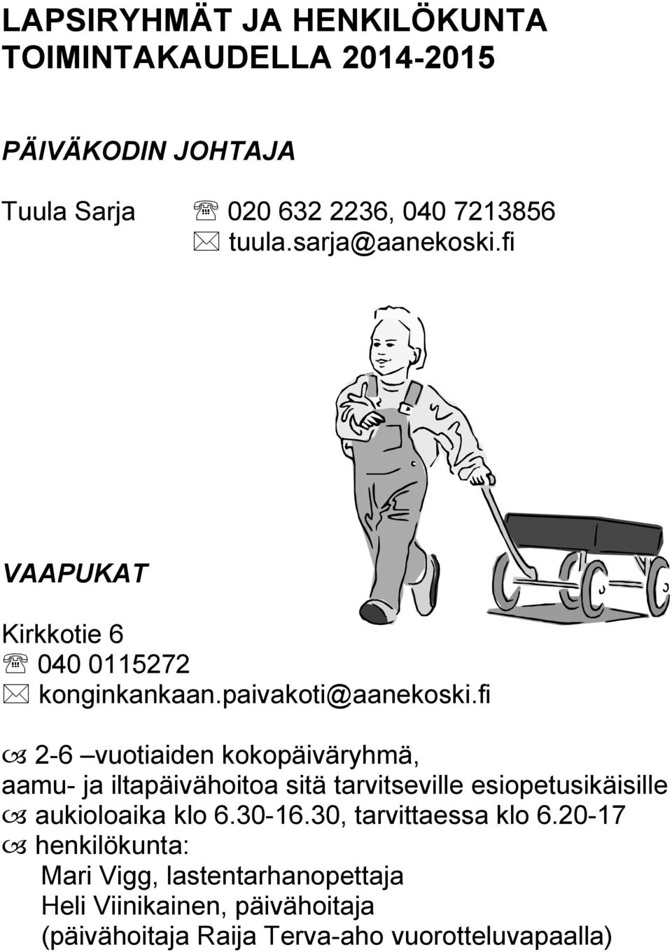 fi 2-6 vuotiaiden kokopäiväryhmä, aamu- ja iltapäivähoitoa sitä tarvitseville esiopetusikäisille aukioloaika klo 6.