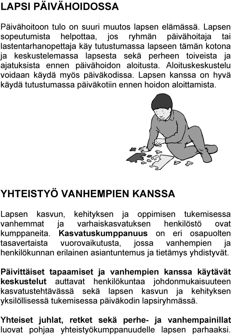 päivähoidon aloitusta. Aloituskeskustelu voidaan käydä myös päiväkodissa. Lapsen kanssa on hyvä käydä tutustumassa päiväkotiin ennen hoidon aloittamista.