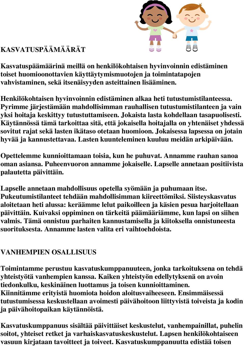 Pyrimme järjestämään mahdollisimman rauhallisen tutustumistilanteen ja vain yksi hoitaja keskittyy tutustuttamiseen. Jokaista lasta kohdellaan tasapuolisesti.